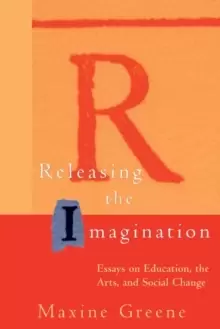 Image of Releasing the Imagination : Essays on Education, the Arts, and Social Change