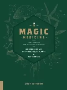 Image of Magic Medicine : A Trip Through the Intoxicating History and Modern-Day Use of Psychedelic Plants and Substances
