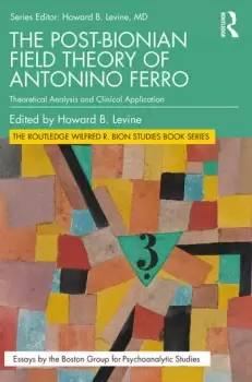 Image of The Post-Bionian Field Theory of Antonino FerroTheoretical Analysis and Clinical Application