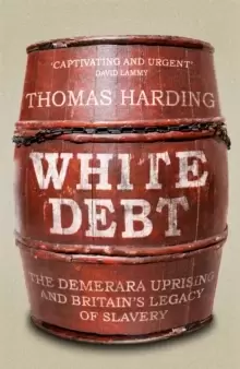 Image of White Debt : The Demerara Uprising and Britains Legacy of Slavery