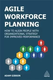 Image of Agile Workforce Planning : How to Align People with Organizational Strategy for Improved Performance