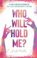 Image of who will hold me a single mothers memoir of self love empowerment and freed