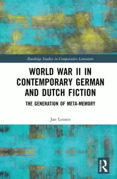 Image of World War II in Contemporary German and Dutch FictionThe Generation of Meta-Memory