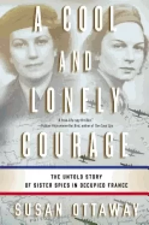 Image of cool and lonely courage the untold story of sister spies in occupied france