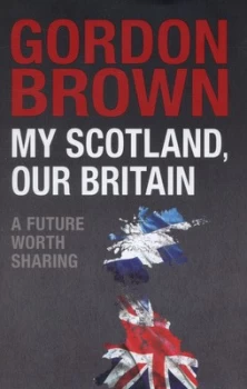Image of My Scotland Our Britain by Gordon Brown Hardback