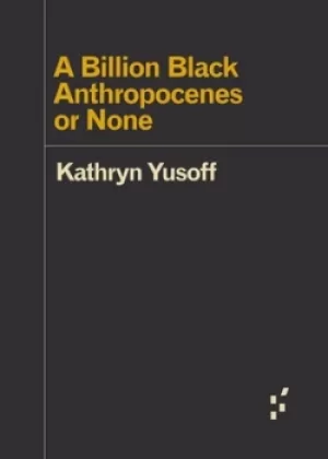 Image of A billion Black anthropocenes or none by Kathryn Yusoff