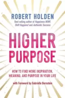 Image of Higher Purpose : How to Find More Inspiration, Meaning and Purpose in Your Life