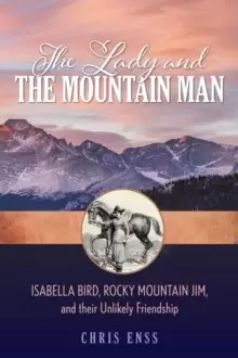 Image of The Lady and the Mountain Man : Isabella Bird, Rocky Mountain Jim, and their Unlikely Friendship