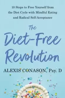 Image of The Diet-Free Revolution : 10 Steps to Free Yourself from the Diet Cycle with Mindful Eating and Radical Self-Acceptance