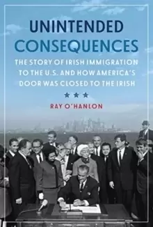 Image of Unintended Consequences : The Story of Irish Immigration to the U.S. and How America's Door was Closed to the Irish