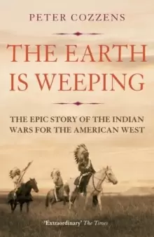 Image of The Earth is Weeping : The Epic Story of the Indian Wars for the American West
