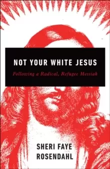 Image of Not Your White Jesus : Following a Radical, Refugee Messiah