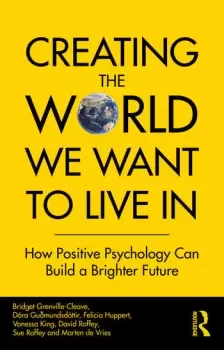 Image of Creating The World We Want To Live InHow Positive Psychology Can Build a Brighter Future
