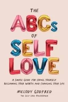 Image of The ABCs of Self Love : A Simple Guide to Loving Yourself, Reclaiming Your Worth, and Changing Your Life