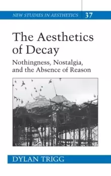 Image of The Aesthetics of Decay : Nothingness, Nostalgia, and the Absence of Reason