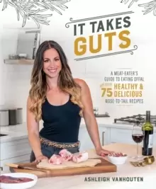 Image of It Takes Guts : A Meat-Eater's Guide to Eating Offal with over 75 Healthy and Delicious Nose-to-Tail Recipes
