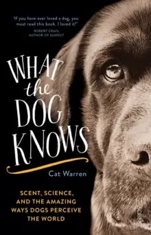 Image of What the Dog Knows : scent, science, and the amazing ways dogs perceive the world