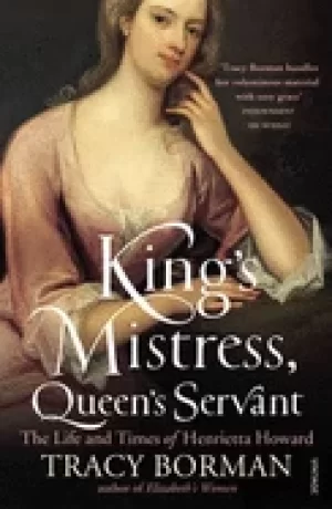 Image of kings mistress queens servant the life and times of henrietta howard