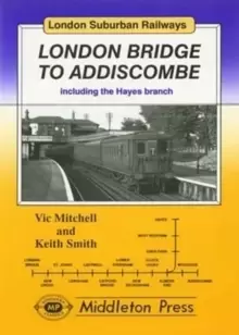 Image of London Bridge to Addiscombe : Including the Hayes Branch