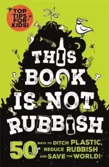 Image of This Book is Not Rubbish : 50 Ways to Ditch Plastic, Reduce Rubbish and Save the World!
