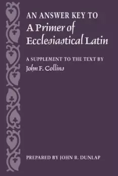 Image of An Answer Key to a Primer of Ecclesiastical Latin by John R. Dunlap