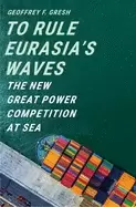 Image of to rule eurasias waves the new great power competition at sea