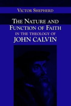 Image of Nature and Function of Faith in the Theology of John Calvin by Victor a Shepherd Paperback
