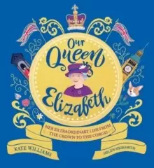 Image of Our Queen Elizabeth : Her Extraordinary Life from the Crown to the Corgis