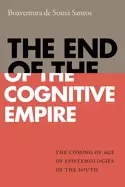 Image of end of the cognitive empire the coming of age of epistemologies of the sout
