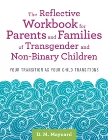 Image of The Reflective Workbook for Parents and Families of Transgender and Non-Binary Children : Your Transition as Your Child Transitions