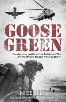 Image of Goose Green : The decisive battle of the Falklands War - by the British troops who fought it