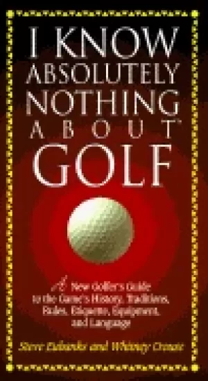 Image of i know absolutely nothing about golf a new golfers guide to the games tradi