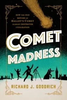 Image of Comet Madness : How the 1910 Return of Halley's Comet (Almost) Destroyed Civilization