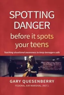 Image of Spotting Danger Before It Spots Your TEENS : Teaching Situational Awareness To Keep Teenagers Safe