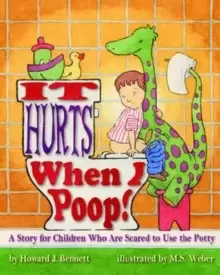 Image of It Hurts When I Poop! : A Story for Children Who are Scared to Use the Potty