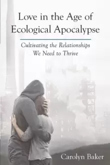 Image of Love in the Age of Ecological Apocalypse : Cultivating the Relationships We Need to Thrive