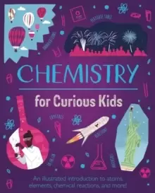 Image of Chemistry for Curious Kids : An Illustrated Introduction to Atoms, Elements, Chemical Reactions, and More!