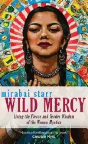 Image of wild mercy living the fierce and tender wisdom of the women mystics