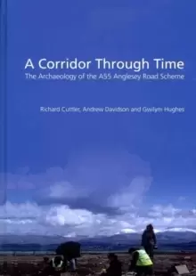 Image of A Corridor Through Time : the archaeology of the A55 Anglesey Road Scheme