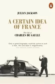 Image of A Certain Idea of France : The Life of Charles de Gaulle
