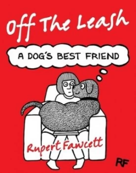 Image of Off the Leash. a Dogs Best Friend by Rupert Fawcett Hardback
