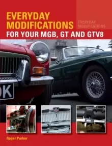 Image of Everyday Modifications for Your MGB, GT and GTV8 : How to Make Your Classic Car Easier to Live With and Enjoy