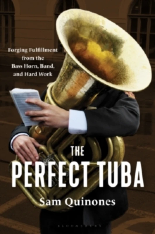 Image of The Perfect Tuba : Forging Fulfillment from the Bass Horn, Band, and Hard Work Hardback
