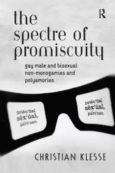 Image of The Spectre of Promiscuity Gay Male and Bisexual Non-monogamies and Polyamories