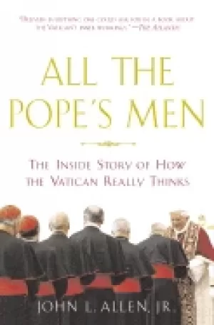 Image of all the popes men the inside story of how the vatican really thinks allen j