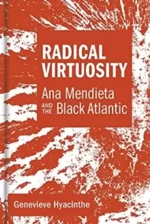 Image of Radical Virtuosity : Ana Mendieta and the Black Atlantic