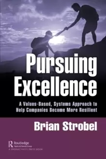 Image of Pursuing Excellence : A Values-Based, Systems Approach to Help Companies Become More Resilient