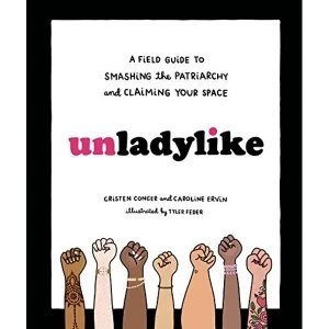 Image of Unladylike A Field Guide to Smashing the Patriarchy and Claiming Your Space Hardback 2018