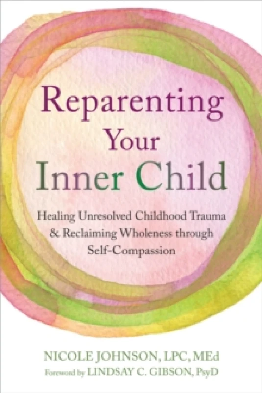 Image of Reparenting Your Inner Child : Healing Unresolved Childhood Trauma and Reclaiming Wholeness through Self-Compassion Paperback / softback