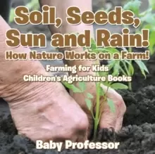 Image of Soil, Seeds, Sun and Rain! How Nature Works on a Farm! Farming for Kids - Children's Agriculture Books